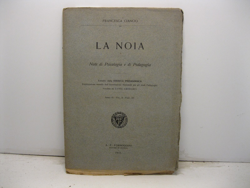 La noia. Note di Psicologia e di Pedagogia. Estratto dalla Rivista Pedagogica. Pubblicazione mensile dell'Associazione Nazionale per gli Studi Pedagogici fondata da Luigi Credaro, anno IV, vol. II, fasc. III